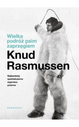 Wielka podróż psim zaprzęgiem - Knud Rasmussen - Ebook - 9788367022934