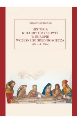 Historia kultury umysłowej w Europie wczesnego średniowiecza (476 – ok. 750 r.) - Tomasz Nowakowski - Ebook - 978-83-8018-447-3