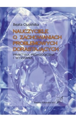 Nauczyciele o zachowaniach problemowych dorastających. Praktyka pedagogiczna i wyzwania. - Beata Ciupińska - Ebook - 978-83-7133-991-2