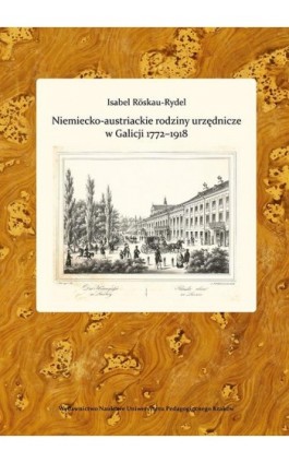 Niemiecko-austriackie rodziny urzędnicze w Galicji 1772-1918. Kariery zawodowe - środowisko - akulturacja i asymilacja - Isabel Röskau-Rydel - Ebook - 978-83-7271-807-5