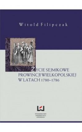 Życie sejmikowe prowincji wielkopolskiej w latach 1780-1786 - Witold Filipczak - Ebook - 978-83-7525-763-2