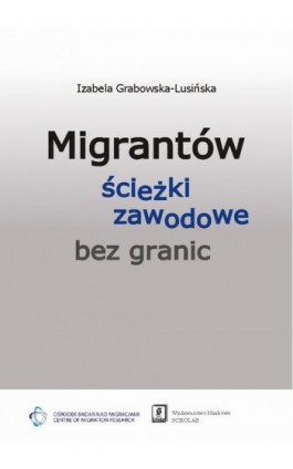 Migrantów ścieżki zawodowe bez granic - Izabela Grabowska-Lusińska - Ebook - 978-83-7383-589-4