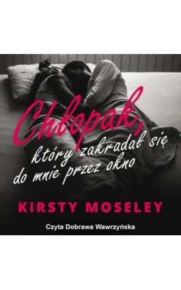 Chłopak, który zakradał się do mnie przez okno - Kirsty Moseley - Audiobook - 978-83-276-8012-9