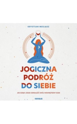 Jogiczna podróż do siebie. Jak dzięki jodze odnaleźć swój wewnętrzny dom - Krystian Mesjasz - Audiobook - 978-83-283-9221-2