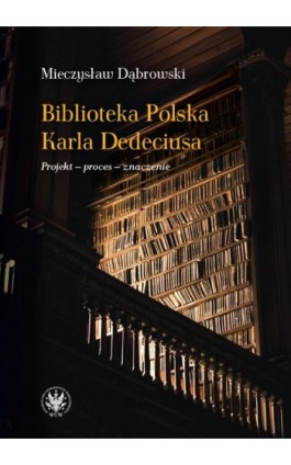 Biblioteka Polska Karla Dedeciusa - Mieczysław Dąbrowski - Ebook - 978-83-235-5220-8