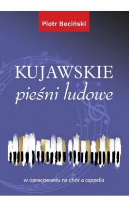 Kujawskie pieśni ludowe w opracowaniu na chór a cappella (nuty) - Ebook - 978-83-8018-418-3