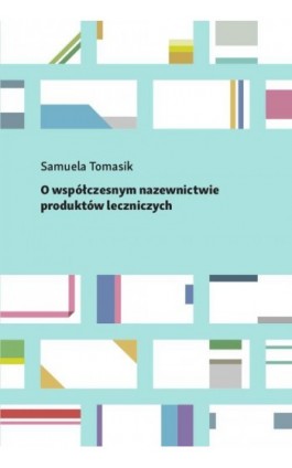 O współczesnym nazewnictwie produktów leczniczych - Samuela Tomasik - Ebook - 978-83-8018-393-3