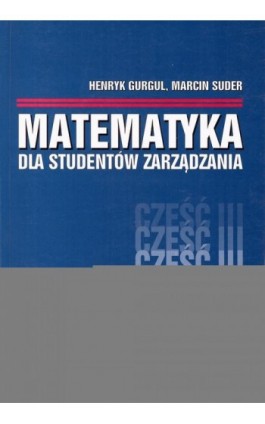 MATEMATYKA DLA STUDENTÓW ZARZĄDZANIA Część 3 - Henryk Gurgul - Ebook - 978-83-66727-76-2