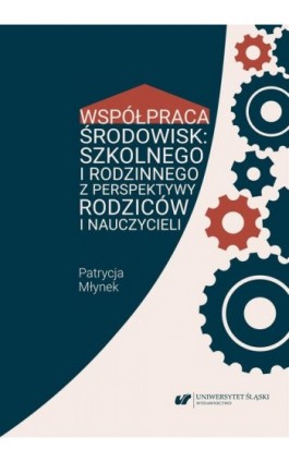 Współpraca środowisk: szkolnego i rodzinnego z perspektywy rodziców i nauczycieli - Patrycja Młynek - Ebook - 978-83-226-4160-6