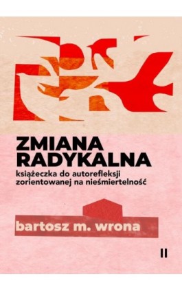 Zmiana radykalna. Książeczka do autorefleksji zorientowanej na nieśmiertelność - Bartosz M. Wrona - Ebook - 978-83-67021-96-8