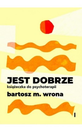 Jest dobrze. Książeczka do psychoterapii - Bartosz M. Wrona - Ebook - 978-83-67021-95-1