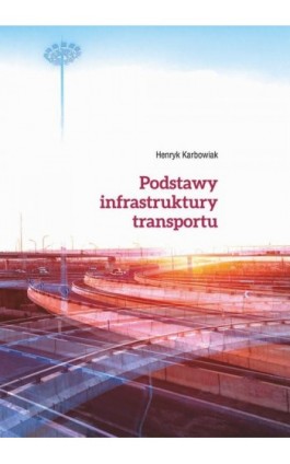 Podstawy infrastruktury transportu - Henryk Karbowiak - Ebook - 978-83-7405-668-7