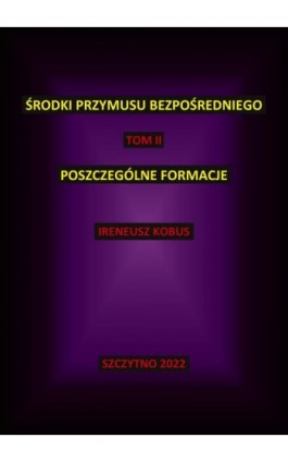 Środki przymusu bezpośredniego. Tom II. Poszczególne formacje - Ireneusz Kobus - Ebook - 978-83-7462-763-4