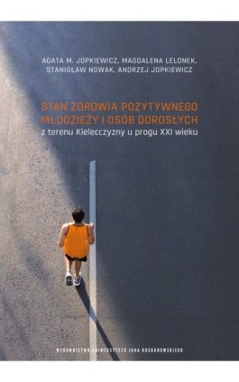 Stan zdrowia pozytywnego młodzieży i osób dorosłych z terenu Kielecczyzny u progu XXI wieku - Agata M. Jopkiewicz - Ebook - 978-83-7133-951-6