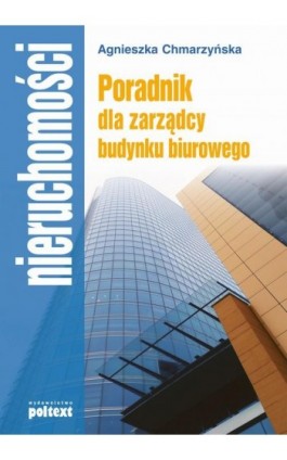 Poradnik dla zarządcy budynku biurowego - Agnieszka Chmarzyńska - Ebook - 978-83-7561-547-0