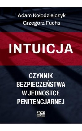 Intuicja – czynnik bezpieczeństwa w jednostce penitencjarnej - Adam Kołodziejczyk - Ebook - 978-83-67138-52-9