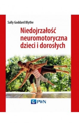 Niedojrzałość neuromotoryczna dzieci i dorosłych - Sally Goddard Blythe - Ebook - 978-83-01-18253-3