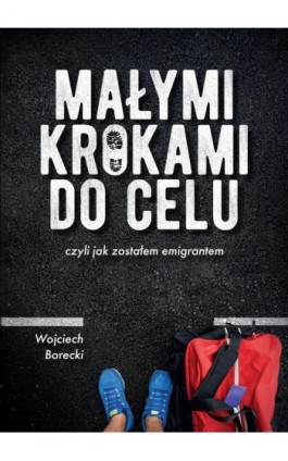 Małymi krokami do celu czyli jak zostałem emigrantem - Wojciech Borecki - Ebook - 978-83-67036-21-4