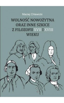 Wolność nowożytna oraz inne szkice z filozofii XVII i XVIII wieku - Maciej Chlewicki - Ebook - 978-83-8018-437-4