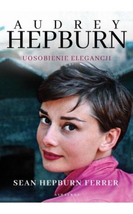 Audrey Hepburn Uosobienie elegancji - Sean Hepburn Ferrer - Ebook - 978-83-8215-257-9