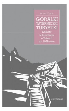 Góralki, taterniczki, turystki Kobiety w literaturze o Tatrach do 1939 roku - Anna Pigoń - Ebook - 978-83-242-6626-5