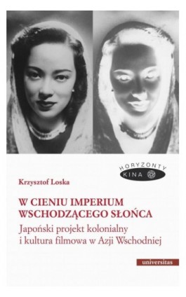 W cieniu Imperium Wschodzącego Słońca. Japoński projekt kolonialny i kultura filmowa w Azji Wschodni - Krzysztof Loska - Ebook - 978-83-242-6632-6