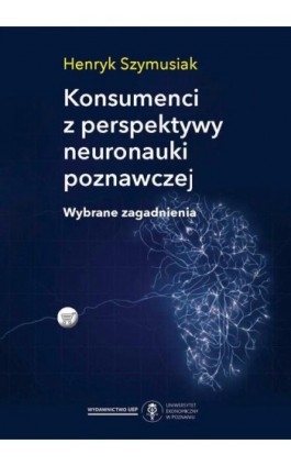 Konsumenci z perspektywy neuronauki poznawczej. Wybrane zagadnienia - Henryk Szymusiak - Ebook - 978-83-8211-102-6