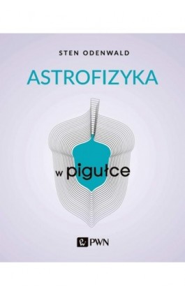 Astrofizyka w pigułce - Sten Odenwald - Ebook - 978-83-01-22153-9