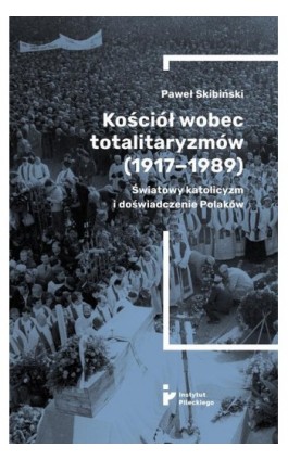 Kościół wobec totalitaryzmów (1917-1989). Światowy katolicyzm i doświadczenia Polaków - Paweł Skibiński - Ebook - 978-83-66340-83-1