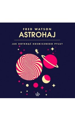 Astrohaj. Jak dotknąć kosmicznego pyłu? - Fred Watson - Audiobook - 9788366981478