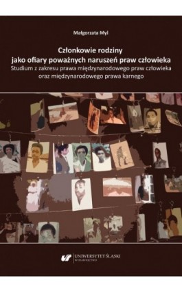 Członkowie rodziny jako ofiary poważnych naruszeń praw człowieka. Studium z zakresu prawa międzynarodowego praw człowieka oraz m - Małgorzata Myl - Ebook - 978-83-226-4098-2