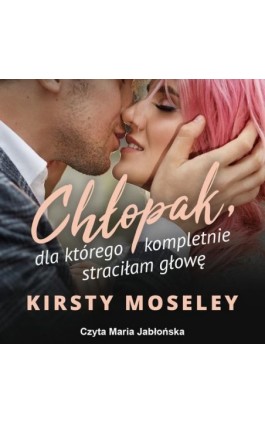 Chłopak, dla którego kompletnie straciłam głowę - Kirsty Moseley - Audiobook - 978-83-276-8011-2