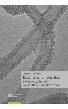 Badania nanomateriałów z wykorzystaniem mikroskopii elektronowej - Grzegorz Trykowski - Ebook - 978-83-231-4768-8