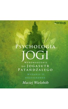 Psychologia jogi. Wprowadzenie do ""Jogasutr"" Patańdźalego. Wydanie II rozszerzone - Maciej Wielobób - Audiobook - 978-83-283-9289-2