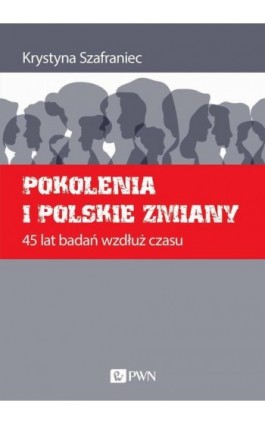 Pokolenia i polskie zmiany. 45 lat badań wzdłuż czasu - Krystyna Szafraniec - Ebook - 978-83-01-22169-0