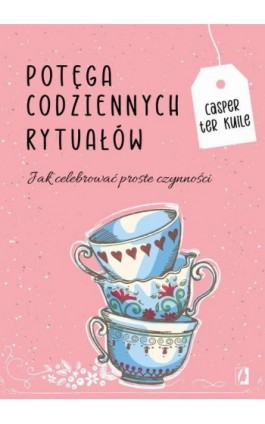 Potęga codziennych rytuałów Jak celebrować proste czynności - Casper Ter Kuile - Ebook - 978-83-67137-53-9