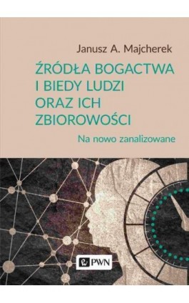 Źródła bogactwa i biedy ludzi oraz ich zbiorowości - Janusz A. Majcherek - Ebook - 978-83-01-22164-5