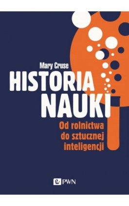 Historia nauki. Od rolnictwa do sztucznej inteligencji - Mary Cruse - Ebook - 978-83-01-22128-7