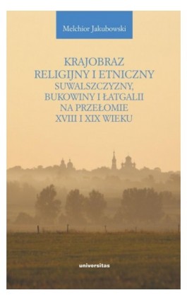 Krajobraz religijny i etniczny Suwalszczyzny, Bukowiny i Łatgalii na przełomie XVIII i XIX wieku - Melchior Jakubowski - Ebook - 978-83-242-6628-9