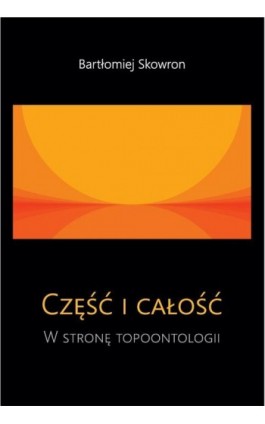 Część i całość. W stronę topoontologii - Bartłomiej Skowron - Ebook - 978-83-8156-279-9