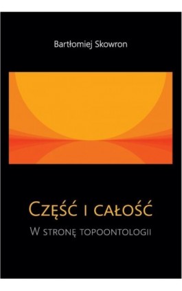 Część i całość. W stronę topoontologii - Bartłomiej Skowron - Ebook - 978-83-8156-279-9