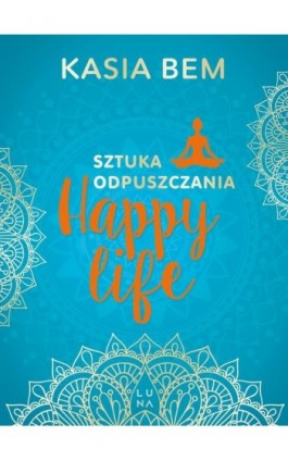 Happy life. Sztuka odpuszczania - Kasia Bem - Ebook - 978-83-67022-20-0