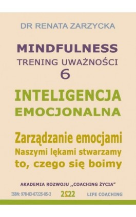 Inteligencja Emocjonalna. Zarządzanie Emocjami. Naszymi lękami stwarzamy to, czego się boimy. Mindfuolness - trening uważności.  - Dr Renata Zarzycka - Audiobook - 978-83-67225-05-2