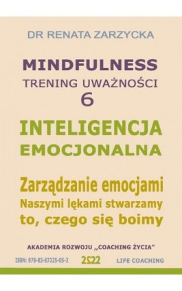 Inteligencja Emocjonalna. Zarządzanie Emocjami. Naszymi lękami stwarzamy to, czego się boimy. Mindfuolness - trening uważności.  - Dr Renata Zarzycka - Audiobook - 978-83-67225-05-2