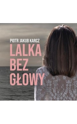 Lalka bez głowy - Piotr Jakub Karcz - Audiobook - 978-83-8166-289-5