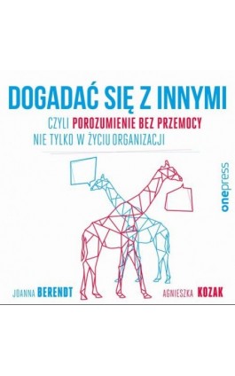 Dogadać się z innymi, czyli Porozumienie bez Przemocy nie tylko w życiu organizacji - Joanna Berendt - Audiobook - 978-83-283-9478-0