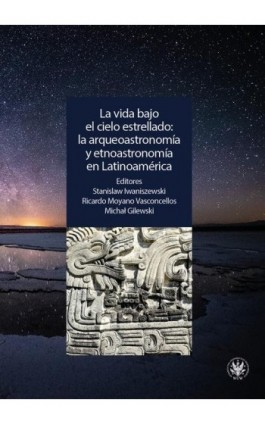 La vida bajo el cielo estrellado: la arqueoastronomía y etnoastronomía en Latinoamérica - Ebook - 978-83-235-5481-3