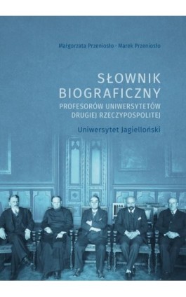 Słownik biograficzny profesorów uniwersytetów Drugiej Rzeczypospolitej. Uniwersytet Jagielloński - Małgorzata Przeniosło - Ebook - 978-83-7133-952-3