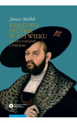 Księstwo pruskie w XVI wieku. Ustawa o rządzie z 1542 roku - Janusz Małłek - Ebook - 978-83-231-4752-7