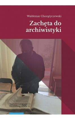 Zachęta do archiwistyki - Waldemar Chorążyczewski - Ebook - 978-83-231-4749-7